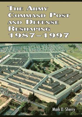 The Army Command Post and Defense Reshaping 1987-1997 1