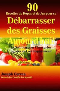 bokomslag 90 Recettes de Repas et de Jus pour se Debarrasser des Graisses Aujourd'hui!: La Solution pour Chasser les Lipides au Loin Rapidement!