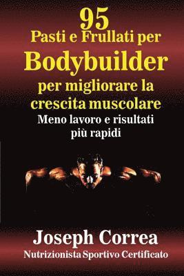bokomslag 95 Pasti e Frullati per Bodybuilder per migliorare la crescita muscolare: Meno lavoro e risultati piu rapidi