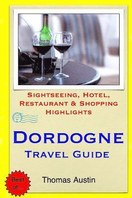 bokomslag Dordogne Travel Guide: Sightseeing, Hotel, Restaurant & Shopping Highlights