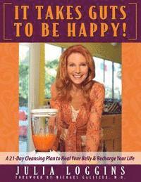 bokomslag It Takes Guts To Be Happy: A 21 Day Cleansing Plan To Heal Your Belly & Recharge Your Life