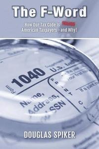 The F-Word: How Our Tax Code Is Failing American Taxpayers-and Why! 1