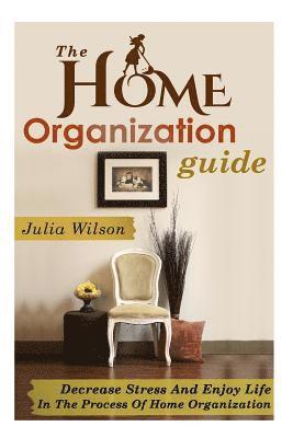 bokomslag The Home Organization Guide: Decrease Stress And Enjoy Life In The Process Of Home Organization