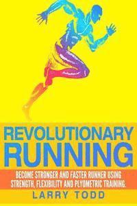 bokomslag Revolutionary running: Become stronger and faster runner using strength, flexibility and plyometric training