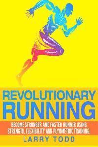 Revolutionary running: Become stronger and faster runner using strength, flexibility and plyometric training 1