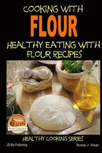 bokomslag Cooking with Flour - Healthy Eating with Flour Recipes