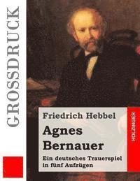 bokomslag Agnes Bernauer (Großdruck): Ein deutsches Trauerspiel in fünf Aufzügen