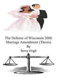 The Defense of Wisconsin 2006 Marriage Amendment (Thesis) 1