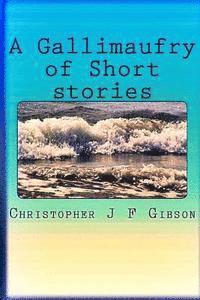 A Gallimaufry of Short Stories 1