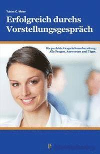 bokomslag Erfolgreich durchs Vorstellungsgespräch: Die perfekte Gesprächsvorbereitung. Alle Fragen, Antworten und Tipps.