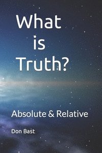 bokomslag What is Truth? Absolute & Relative