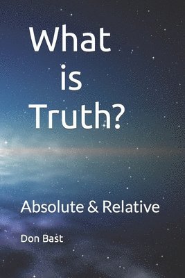 What is Truth? Absolute & Relative 1