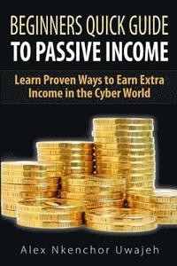 bokomslag Beginners Quick Guide to Passive Income: Learn Proven Ways to Earn Extra Income