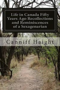 bokomslag Life in Canada Fifty Years Ago Recollections and Reminiscences of a Sexagenarian