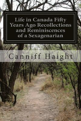 Life in Canada Fifty Years Ago Recollections and Reminiscences of a Sexagenarian 1