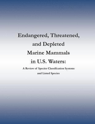 bokomslag Endangered, Threatened, and Depleted Marine Mammals in U.S. Waters: A Review of Species Classification Systems and Listed Species