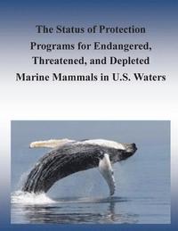 bokomslag The Status of Protection Programs for Endangered, Threatened, and Depleted Marine Mammals in U.S. Waters