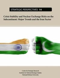 bokomslag Crisis Stability and Nuclear Exchange Risks on the Subcontinent: Major Trends and the Iran Factor