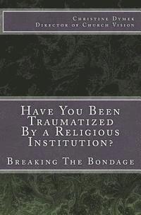 Have You Been Traumatized By a Religious Institution?: Breaking The Bondage 1