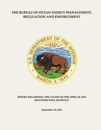 bokomslag The Bureau of Ocean Energy Management, Regulation and Enforcement: Report Regarding the Causes of the April 20, 2010 Macondo Well Blowout