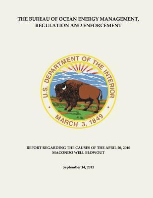 bokomslag The Bureau of Ocean Energy Management, Regulation and Enforcement: Report Regarding the Causes of the April 20, 2010 Macondo Well Blowout