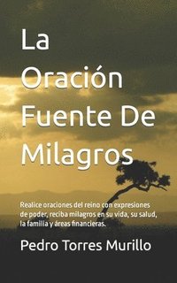 bokomslag La Oración Fuente De Milagros: Realice oraciones del reino con expresiones de poder, reciba milagros en su vida, su salud, la familia y áreas financie