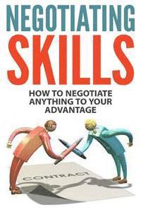 Negotiating Skills: How to Negotiate Anything to Your Advantage 1