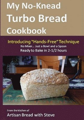 My No-Knead Turbo Bread Cookbook (Introducing 'Hands-Free' Technique): From the kitchen of Artisan Bread with Steve 1