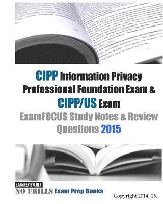 CIPP Information Privacy Professional Foundation Exam & CIPP/US Exam ExamFOCUS Study Notes & Review Questions 2015 1