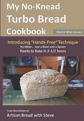 bokomslag My No-Knead Turbo Bread Cookbook (Introducing "Hands-Free" Technique) (B&W Version): From the kitchen of Artisan Bread with Steve