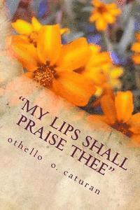 bokomslag My Lips Shall Praise Thee: [A Biblicist's Meditations On God's Word As Preserved and Translated Accurately and Faithfully In The Beloved King Jam