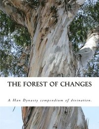 bokomslag The Forest of Changes: The Jiao Shi Yi Lin, a Han Dynasty Divination Manual
