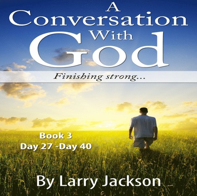 A Conversation With God -Book 3 Finishing Strong...: A Conversation With God -Book 3 Finishing Strong... 1