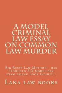 bokomslag A Model Criminal Law Essay On Common Law Murder: Big Rests Law Method - has produced SIX model bar exam essays! Look Inside!! !