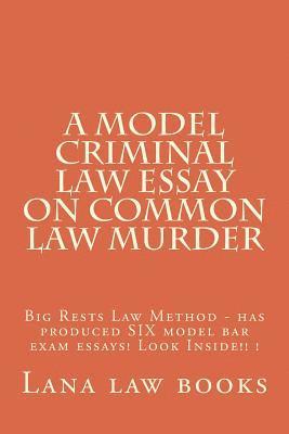 A Model Criminal Law Essay On Common Law Murder: Big Rests Law Method - has produced SIX model bar exam essays! Look Inside!! ! 1