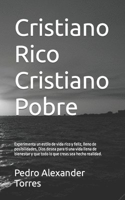 Pedro Alexander Torres Murillo - Cristiano Rico Cristiano Pobre: Experimenta un estilo de vida rico y feliz, lleno de posibilidades, Dios desea para ti una vida llena de bienestar y q, Häftad
