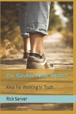 I'm Saved. Now What?: Learn key truths that will help you experience abundant life. 1