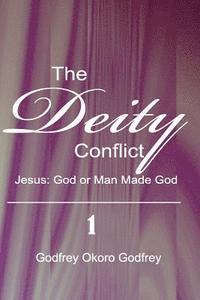 The Deity Conflict: Jesus: God or Man Made God 1