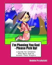 bokomslag I'm Phoning You God - Please Pick Up!: A Guide for Children Who Want God to Answer Their Prayers