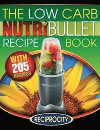 The Low Carb NutriBullet Recipe Book: 200 Health Boosting Low Carb Delicious and Nutritious Blast and Smoothie Recipes 1