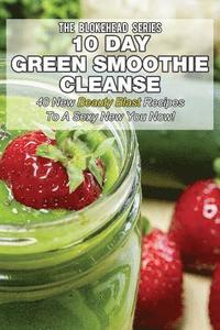 bokomslag 10 Day Green Smoothie Cleanse: 50 New Beauty Blast Recipes To A Sexy New You Now