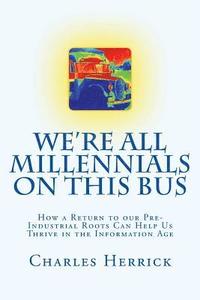 bokomslag We're All Millennials on This Bus: How a Return to our Pre-Industrial Roots Can Help Us Thrive in the Information Age