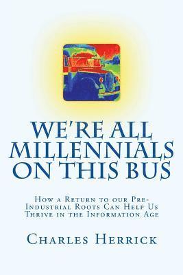 We're All Millennials on This Bus: How a Return to our Pre-Industrial Roots Can Help Us Thrive in the Information Age 1