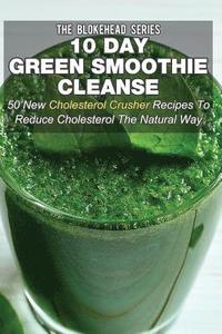 bokomslag 10 Day Green Smoothie Cleanse: 50 New Cholesterol Crusher Recipes To Reduce Cholesterol The Natural Way