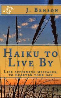 bokomslag Haiku to Live By: Life affirming messages, to hearten your day