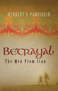 Herbert F. Pandiscio - Betrayal: The Men From Iran, Häftad