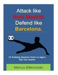 bokomslag Attack Like Real Madrid. Defend Like Barcelona.: 10 Training Sessions From La Liga's Top Two Teams