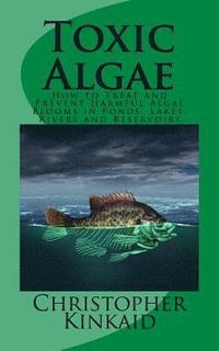 bokomslag Toxic Algae: How to Treat and Prevent Harmful Algal Blooms in Ponds, Lakes, Rivers and Reservoirs