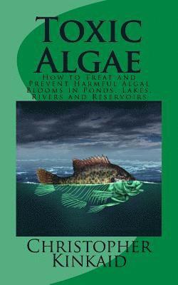 Toxic Algae: How to Treat and Prevent Harmful Algal Blooms in Ponds, Lakes, Rivers and Reservoirs 1