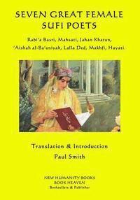 Seven Great Female Sufi Poets: Rabi?a Basri, Mahsati, Jahan Khatun, ?Aishah al-Ba?uniyah, Lalla Ded, Makhfi, Hayati. 1